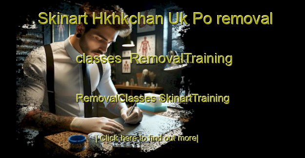 Skinart Hkhkchan Uk Po removal classes | #RemovalTraining #RemovalClasses #SkinartTraining-Hong Kong