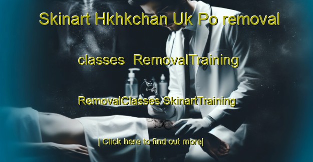 Skinart Hkhkchan Uk Po removal classes | #RemovalTraining #RemovalClasses #SkinartTraining-Hong Kong