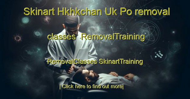 Skinart Hkhkchan Uk Po removal classes | #RemovalTraining #RemovalClasses #SkinartTraining-Hong Kong