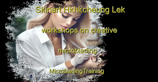 Skinart Hkhkcheung Lek workshops on creative microblading | MicrobladingTraining | MicrobladingClasses | SkinartTraining-Hong Kong