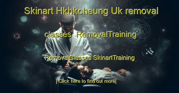 Skinart Hkhkcheung Uk removal classes | #RemovalTraining #RemovalClasses #SkinartTraining-Hong Kong