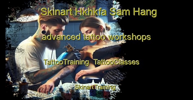 Skinart Hkhkfa Sam Hang advanced tattoo workshops | TattooTraining | TattooClasses | SkinartTraining-Hong Kong