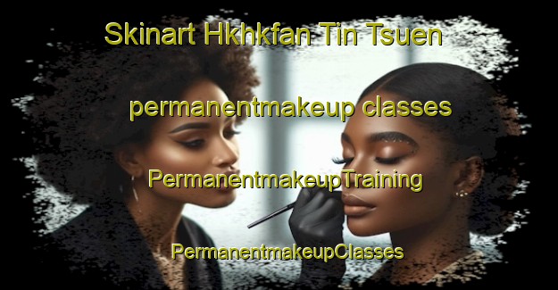 Skinart Hkhkfan Tin Tsuen permanentmakeup classes | PermanentmakeupTraining | PermanentmakeupClasses | SkinartTraining-Hong Kong