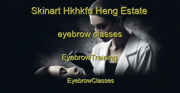 Skinart Hkhkfu Heng Estate eyebrow classes | EyebrowTraining | EyebrowClasses | SkinartTraining-Hong Kong