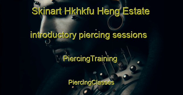 Skinart Hkhkfu Heng Estate introductory piercing sessions | #PiercingTraining #PiercingClasses #SkinartTraining-Hong Kong