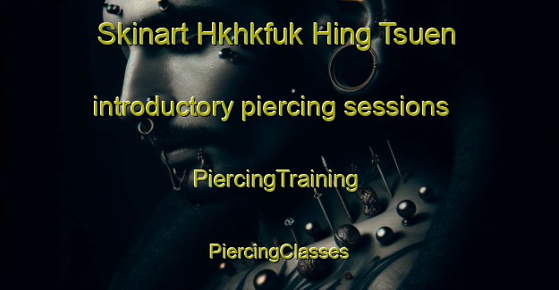 Skinart Hkhkfuk Hing Tsuen introductory piercing sessions | #PiercingTraining #PiercingClasses #SkinartTraining-Hong Kong