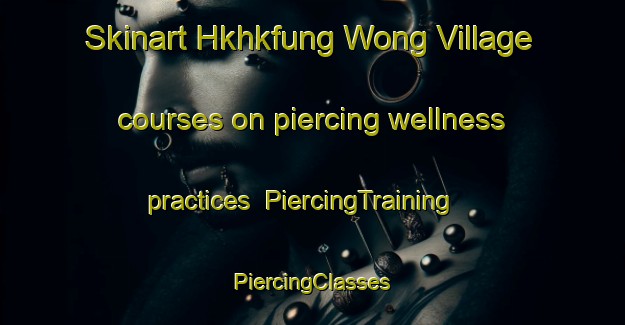 Skinart Hkhkfung Wong Village courses on piercing wellness practices | #PiercingTraining #PiercingClasses #SkinartTraining-Hong Kong