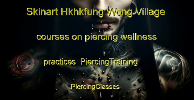 Skinart Hkhkfung Wong Village courses on piercing wellness practices | PiercingTraining | PiercingClasses | SkinartTraining-Hong Kong
