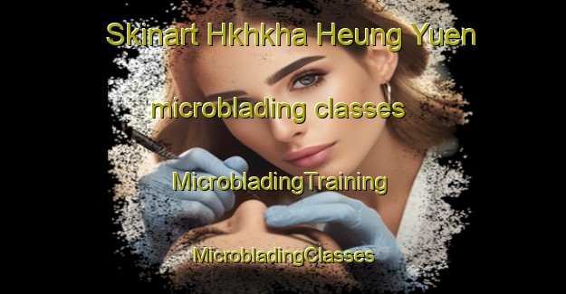 Skinart Hkhkha Heung Yuen microblading classes | #MicrobladingTraining #MicrobladingClasses #SkinartTraining-Hong Kong