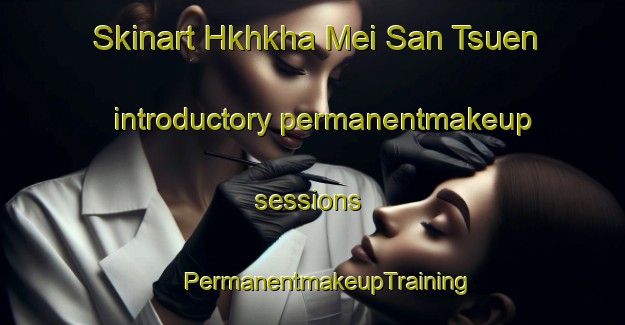 Skinart Hkhkha Mei San Tsuen introductory permanentmakeup sessions | #PermanentmakeupTraining #PermanentmakeupClasses #SkinartTraining-Hong Kong