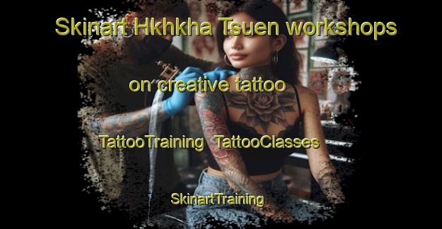 Skinart Hkhkha Tsuen workshops on creative tattoo | TattooTraining | TattooClasses | SkinartTraining-Hong Kong