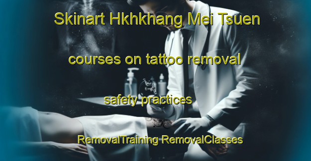 Skinart Hkhkhang Mei Tsuen courses on tattoo removal safety practices | #RemovalTraining #RemovalClasses #SkinartTraining-Hong Kong