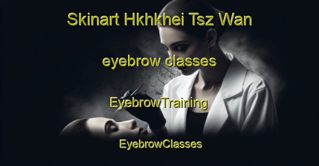 Skinart Hkhkhei Tsz Wan eyebrow classes | EyebrowTraining | EyebrowClasses | SkinartTraining-Hong Kong