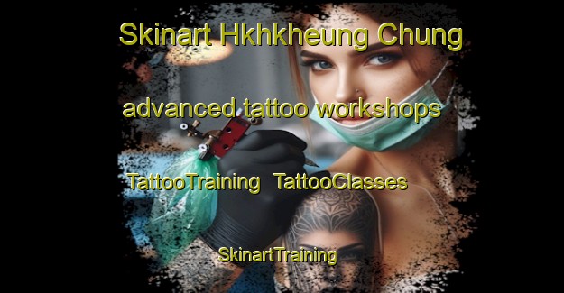 Skinart Hkhkheung Chung advanced tattoo workshops | TattooTraining | TattooClasses | SkinartTraining-Hong Kong