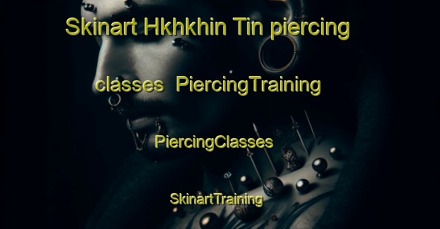 Skinart Hkhkhin Tin piercing classes | PiercingTraining | PiercingClasses | SkinartTraining-Hong Kong