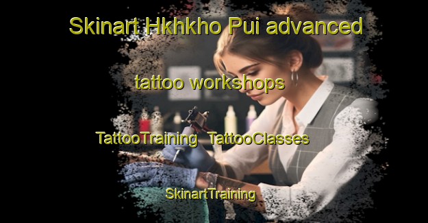 Skinart Hkhkho Pui advanced tattoo workshops | TattooTraining | TattooClasses | SkinartTraining-Hong Kong
