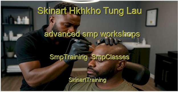 Skinart Hkhkho Tung Lau advanced smp workshops | SmpTraining | SmpClasses | SkinartTraining-Hong Kong