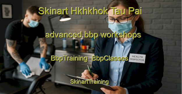 Skinart Hkhkhok Tau Pai advanced bbp workshops | BbpTraining | BbpClasses | SkinartTraining-Hong Kong
