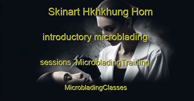 Skinart Hkhkhung Hom introductory microblading sessions | MicrobladingTraining | MicrobladingClasses | SkinartTraining-Hong Kong