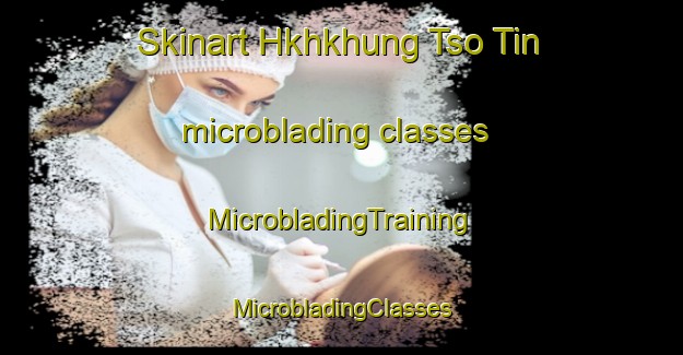 Skinart Hkhkhung Tso Tin microblading classes | #MicrobladingTraining #MicrobladingClasses #SkinartTraining-Hong Kong