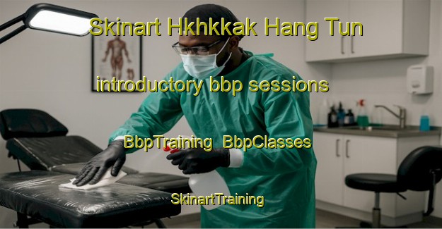 Skinart Hkhkkak Hang Tun introductory bbp sessions | BbpTraining | BbpClasses | SkinartTraining-Hong Kong