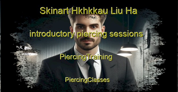 Skinart Hkhkkau Liu Ha introductory piercing sessions | PiercingTraining | PiercingClasses | SkinartTraining-Hong Kong