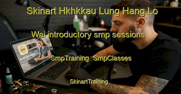 Skinart Hkhkkau Lung Hang Lo Wai introductory smp sessions | SmpTraining | SmpClasses | SkinartTraining-Hong Kong