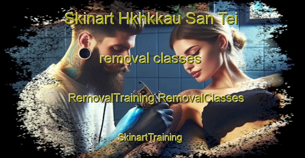 Skinart Hkhkkau San Tei removal classes | #RemovalTraining #RemovalClasses #SkinartTraining-Hong Kong