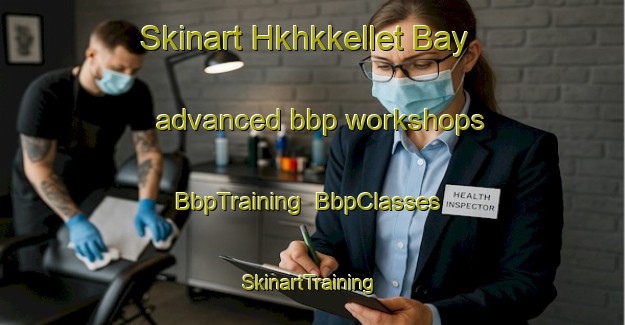 Skinart Hkhkkellet Bay advanced bbp workshops | BbpTraining | BbpClasses | SkinartTraining-Hong Kong