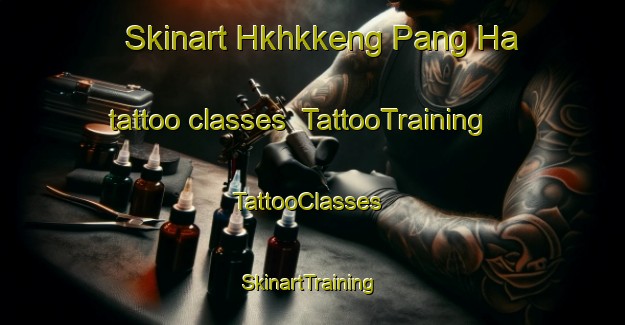 Skinart Hkhkkeng Pang Ha tattoo classes | TattooTraining | TattooClasses | SkinartTraining-Hong Kong