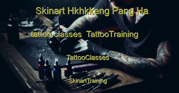 Skinart Hkhkkeng Pang Ha tattoo classes | TattooTraining | TattooClasses | SkinartTraining-Hong Kong