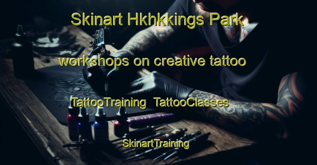 Skinart Hkhkkings Park workshops on creative tattoo | TattooTraining | TattooClasses | SkinartTraining-Hong Kong