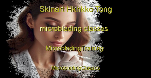 Skinart Hkhkko Tong microblading classes | #MicrobladingTraining #MicrobladingClasses #SkinartTraining-Hong Kong