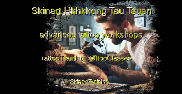 Skinart Hkhkkong Tau Tsuen advanced tattoo workshops | TattooTraining | TattooClasses | SkinartTraining-Hong Kong