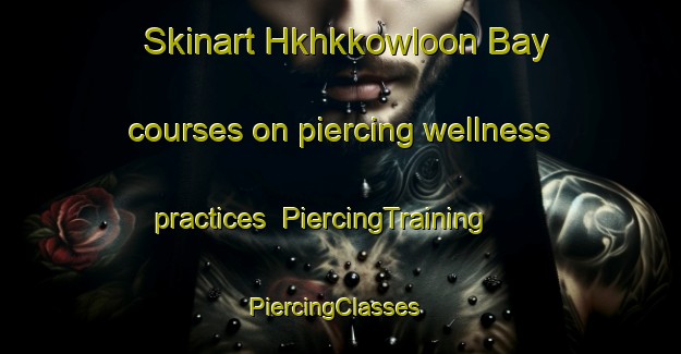 Skinart Hkhkkowloon Bay courses on piercing wellness practices | PiercingTraining | PiercingClasses | SkinartTraining-Hong Kong