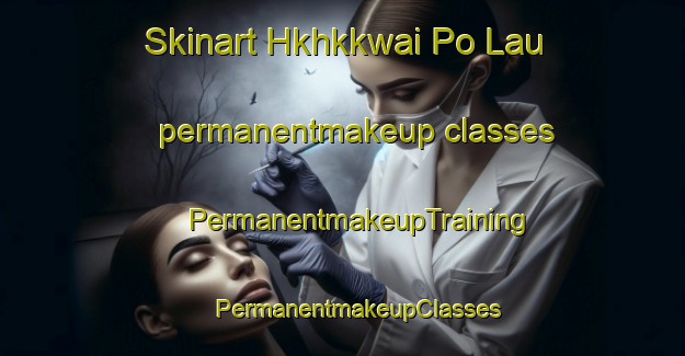 Skinart Hkhkkwai Po Lau permanentmakeup classes | #PermanentmakeupTraining #PermanentmakeupClasses #SkinartTraining-Hong Kong