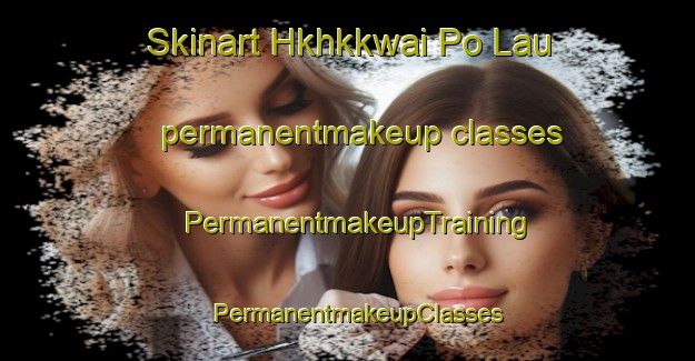 Skinart Hkhkkwai Po Lau permanentmakeup classes | PermanentmakeupTraining | PermanentmakeupClasses | SkinartTraining-Hong Kong