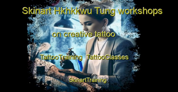 Skinart Hkhkkwu Tung workshops on creative tattoo | TattooTraining | TattooClasses | SkinartTraining-Hong Kong