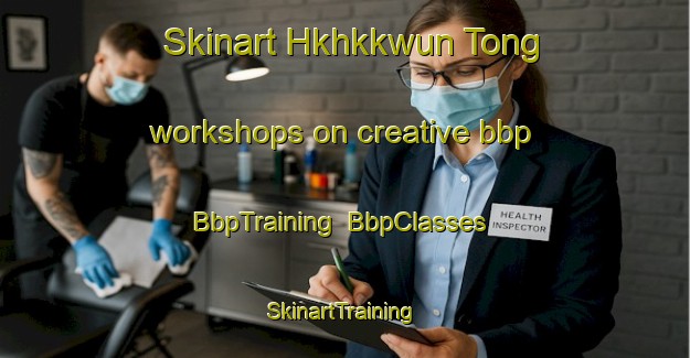 Skinart Hkhkkwun Tong workshops on creative bbp | BbpTraining | BbpClasses | SkinartTraining-Hong Kong