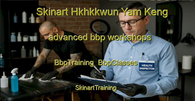 Skinart Hkhkkwun Yam Keng advanced bbp workshops | BbpTraining | BbpClasses | SkinartTraining-Hong Kong
