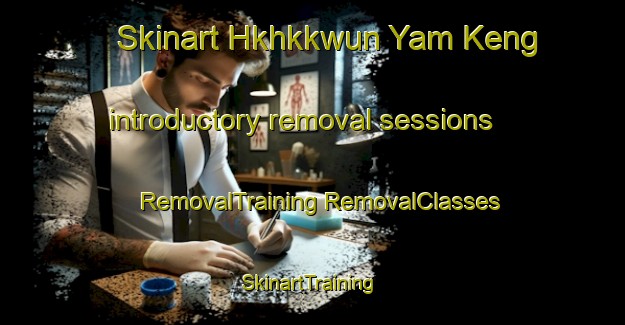 Skinart Hkhkkwun Yam Keng introductory removal sessions | #RemovalTraining #RemovalClasses #SkinartTraining-Hong Kong