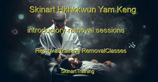 Skinart Hkhkkwun Yam Keng introductory removal sessions | #RemovalTraining #RemovalClasses #SkinartTraining-Hong Kong