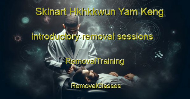 Skinart Hkhkkwun Yam Keng introductory removal sessions | RemovalTraining | RemovalClasses | SkinartTraining-Hong Kong