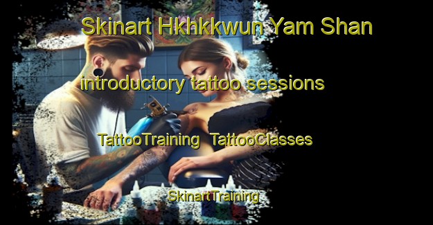 Skinart Hkhkkwun Yam Shan introductory tattoo sessions | TattooTraining | TattooClasses | SkinartTraining-Hong Kong
