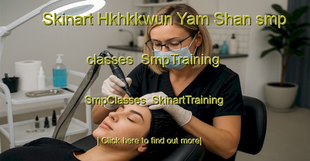 Skinart Hkhkkwun Yam Shan smp classes | SmpTraining | SmpClasses | SkinartTraining-Hong Kong