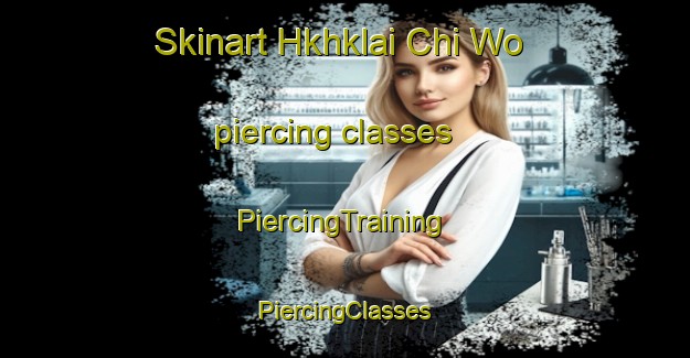 Skinart Hkhklai Chi Wo piercing classes | #PiercingTraining #PiercingClasses #SkinartTraining-Hong Kong