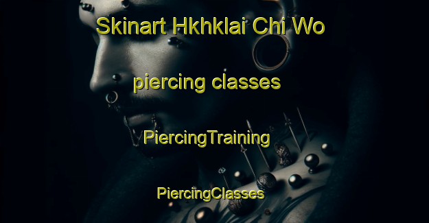 Skinart Hkhklai Chi Wo piercing classes | PiercingTraining | PiercingClasses | SkinartTraining-Hong Kong