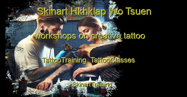 Skinart Hkhklap Wo Tsuen workshops on creative tattoo | TattooTraining | TattooClasses | SkinartTraining-Hong Kong