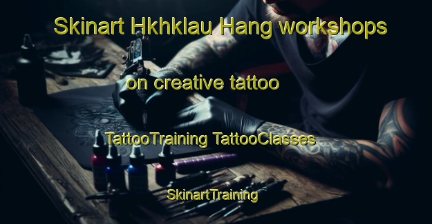 Skinart Hkhklau Hang workshops on creative tattoo | #TattooTraining #TattooClasses #SkinartTraining-Hong Kong