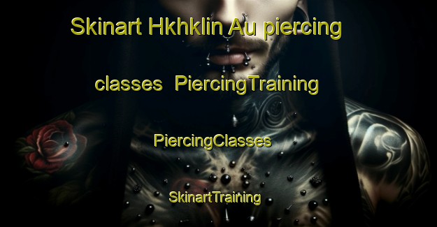 Skinart Hkhklin Au piercing classes | PiercingTraining | PiercingClasses | SkinartTraining-Hong Kong
